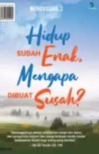 Image of Hidup Sudah Enak, Mengpa DiBuat Susah?